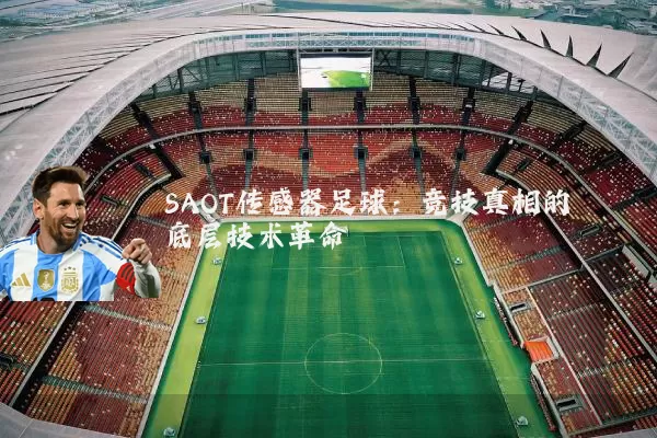 SAOT传感器足球:竞技真相的底层技术革命