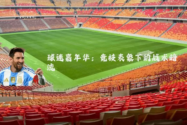 球迷嘉年华:竞技表象下的战术暗流