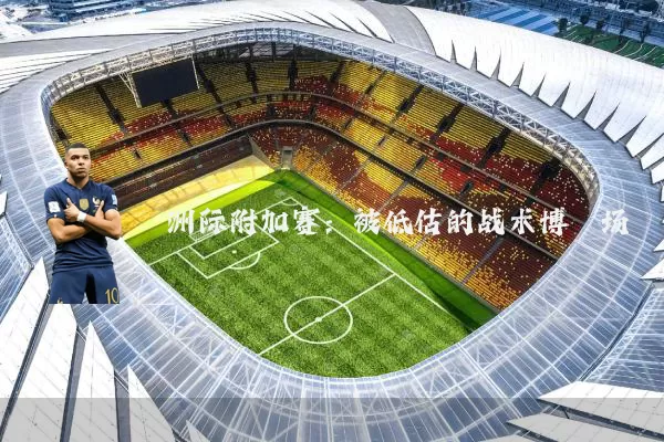 洲际附加赛：被低估的战术博弈场