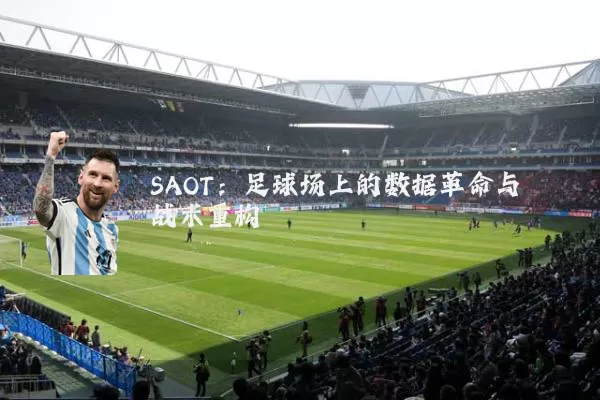 SAOT:足球场上的数据革命与战术重构