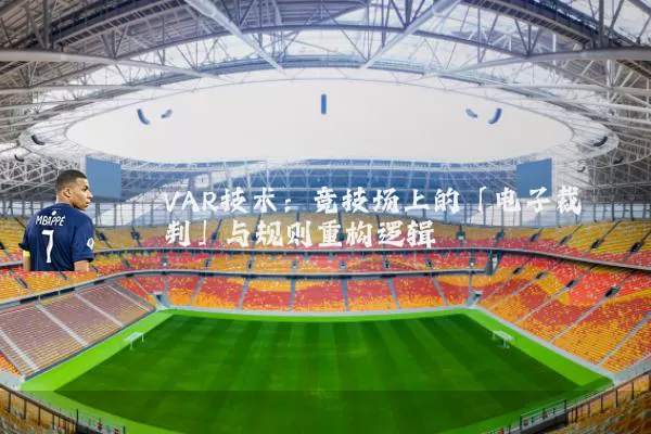 VAR技术：竞技场上的「电子裁判」与规则重构逻辑