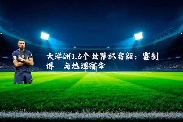 大洋洲1.5个世界杯名额:赛制博弈与地理宿命