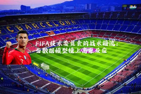 FIFA技术委员会的战术暗流：当数据模型撞上高原反应
