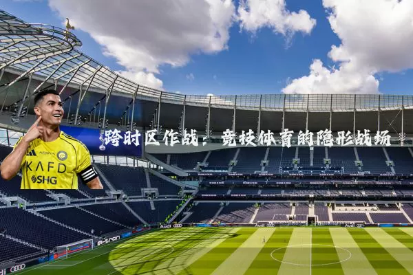 跨时区作战：竞技体育的隐形战场