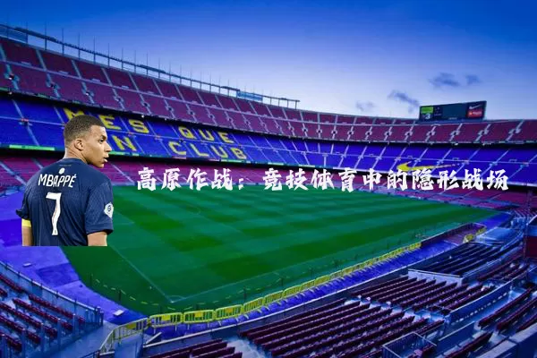 高原作战:竞技体育中的隐形战场