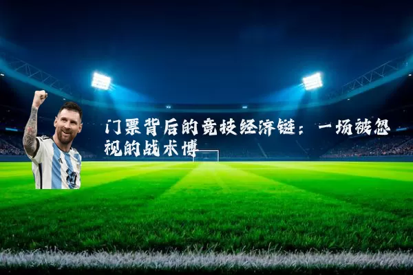 门票背后的竞技经济链:一场被忽视的战术博弈