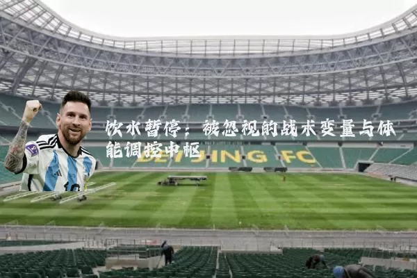 饮水暂停：被忽视的战术变量与体能调控中枢