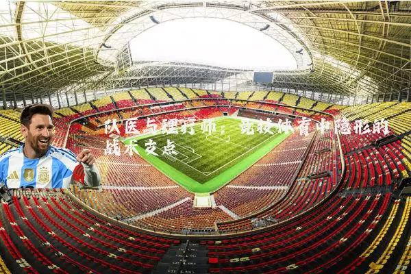 队医与理疗师:竞技体育中隐形的战术支点